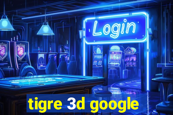 tigre 3d google